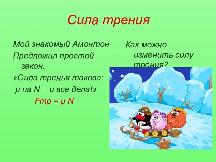 Сила трения Мой знакомый Амонтон Предложил простой закон. «Сила тренья такова: