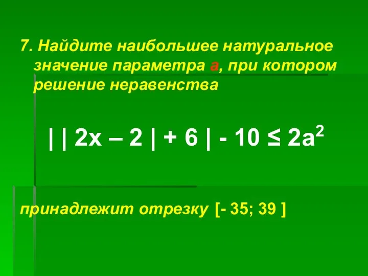 7. Найдите наибольшее натуральное значение параметра а, при котором решение неравенства