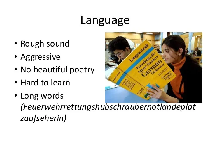 Language Rough sound Aggressive No beautiful poetry Hard to learn Long words (Feuerwehrrettungshubschraubernotlandeplatzaufseherin)