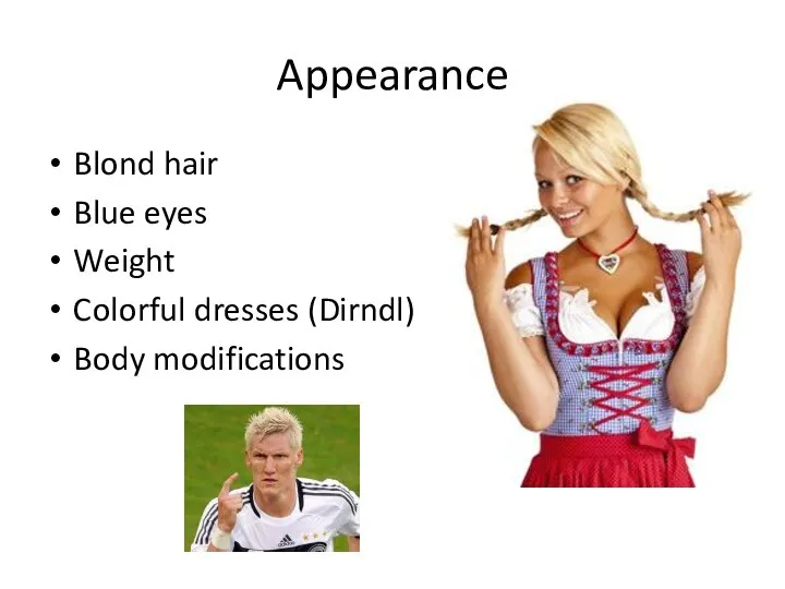 Appearance Blond hair Blue eyes Weight Colorful dresses (Dirndl) Body modifications