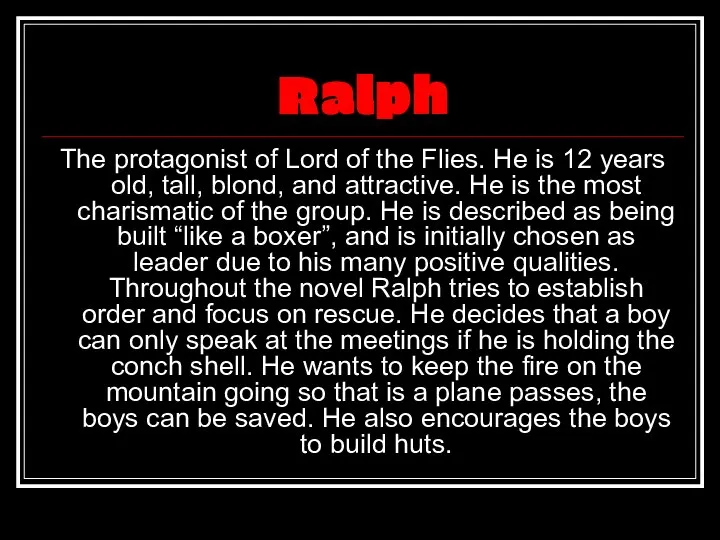 Ralph The protagonist of Lord of the Flies. He is 12