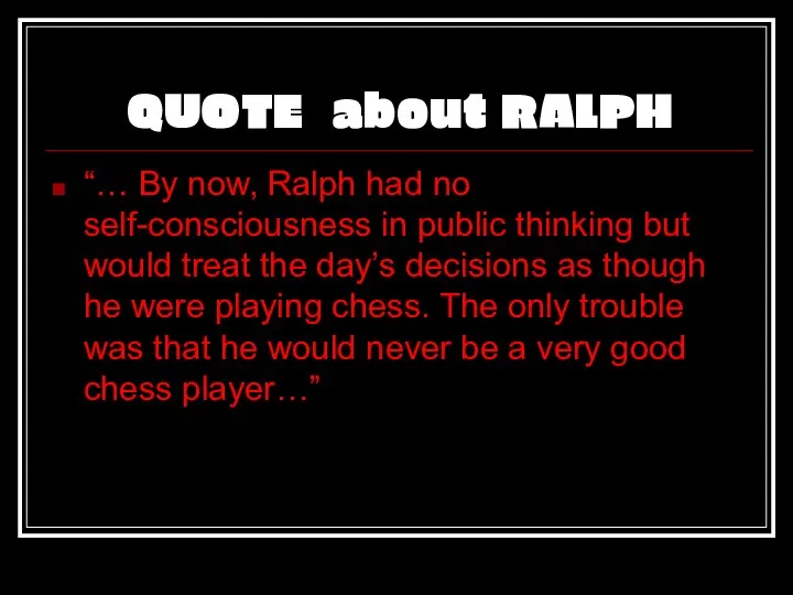 QUOTE about RALPH “… By now, Ralph had no self-consciousness in