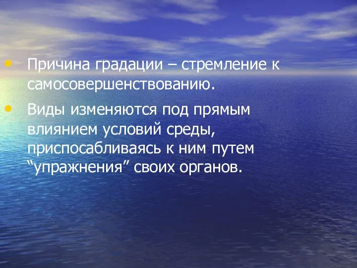 Причина градации – стремление к самосовершенствованию. Виды изменяются под прямым влиянием