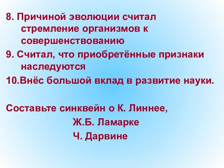 8. Причиной эволюции считал стремление организмов к совершенствованию 9. Считал, что