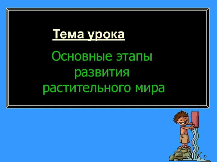 Тема урока Основные этапы развития растительного мира