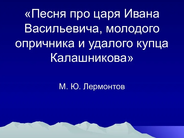 «Песня про царя Ивана Васильевича, молодого опричника и удалого купца Калашникова» М. Ю. Лермонтов