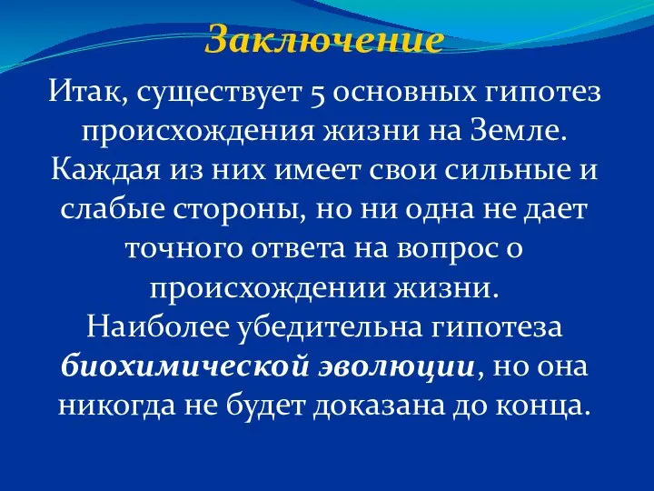 Заключение Итак, существует 5 основных гипотез происхождения жизни на Земле. Каждая