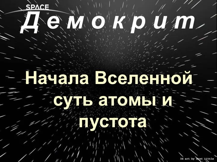 Д е м о к р и т Начала Вселенной суть атомы и пустота