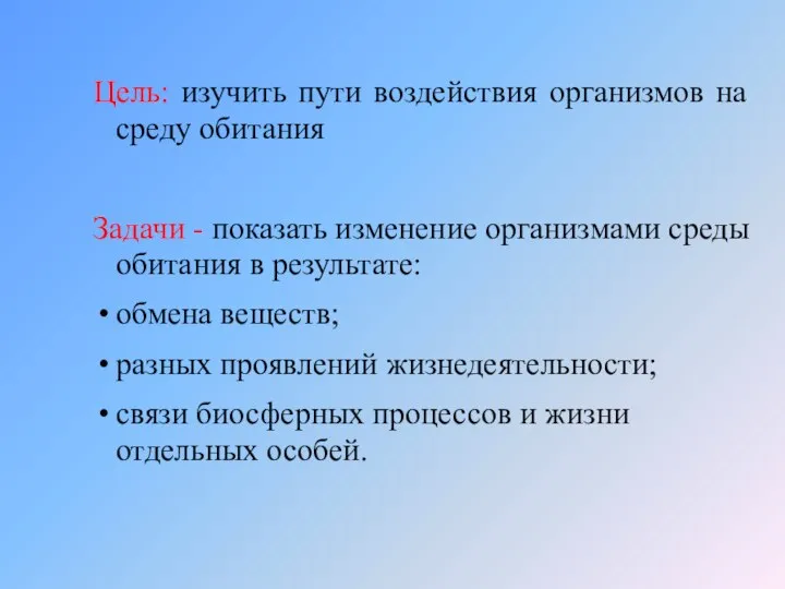 Цель: изучить пути воздействия организмов на среду обитания Задачи - показать