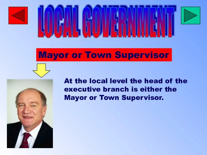 LOCAL GOVERNMENT Mayor or Town Supervisor At the local level the
