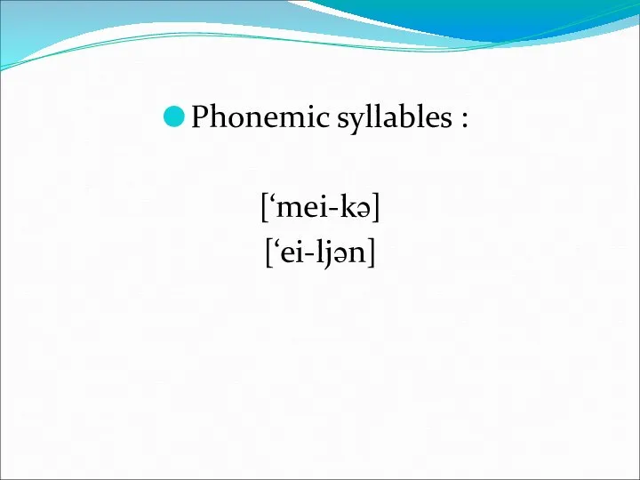 Phonemic syllables : [‘mei-kә] [‘ei-ljәn]