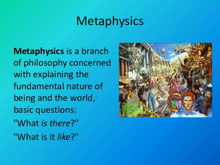 Metaphysics Metaphysics is a branch of philosophy concerned with explaining the