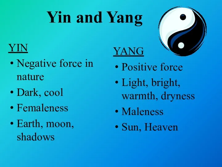 Yin and Yang YIN Negative force in nature Dark, cool Femaleness