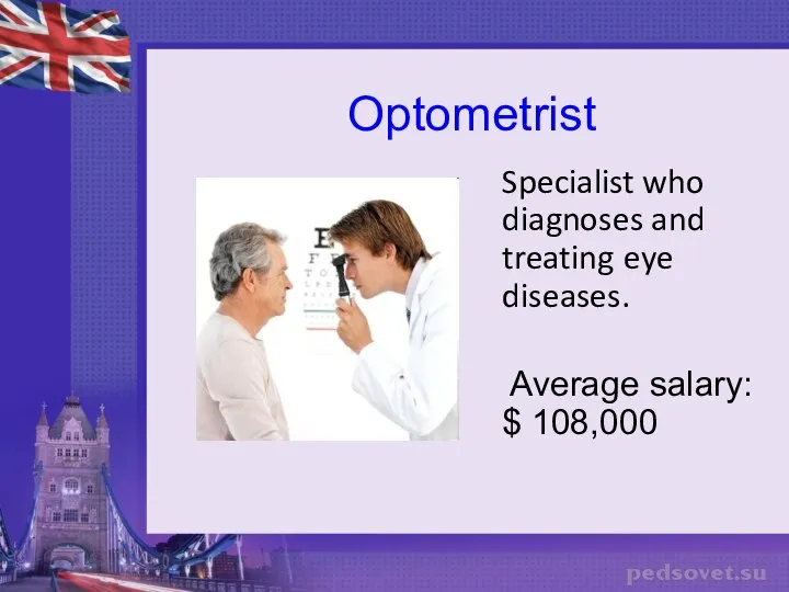 Optometrist Specialist who diagnoses and treating eye diseases. Average salary: $ 108,000