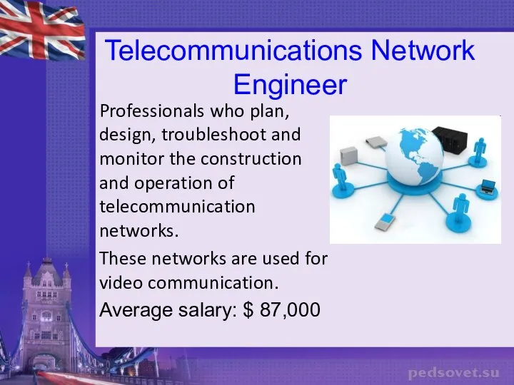 Telecommunications Network Engineer Professionals who plan, design, troubleshoot and monitor the