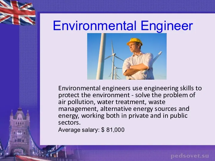 Environmental Engineer Environmental engineers use engineering skills to protect the environment