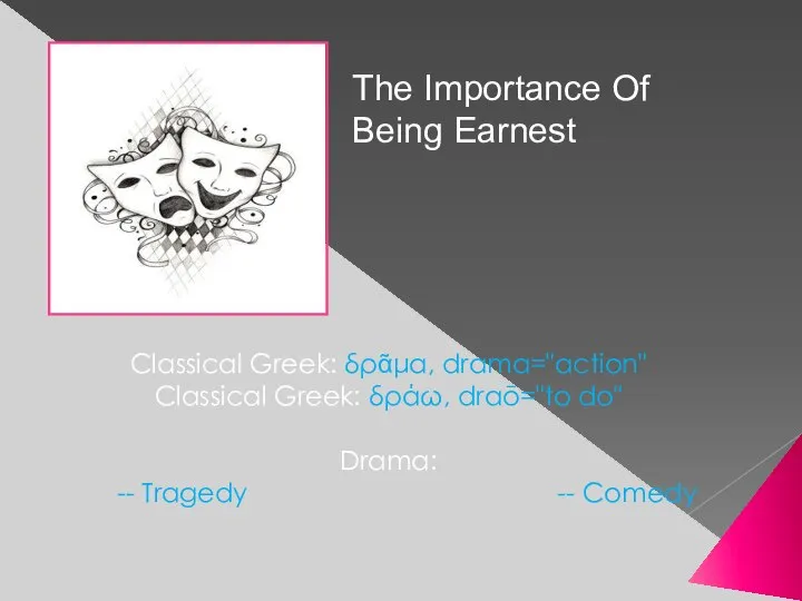 The Importance Of Being Earnest Classical Greek: δρᾶμα, drama="action" Classical Greek: