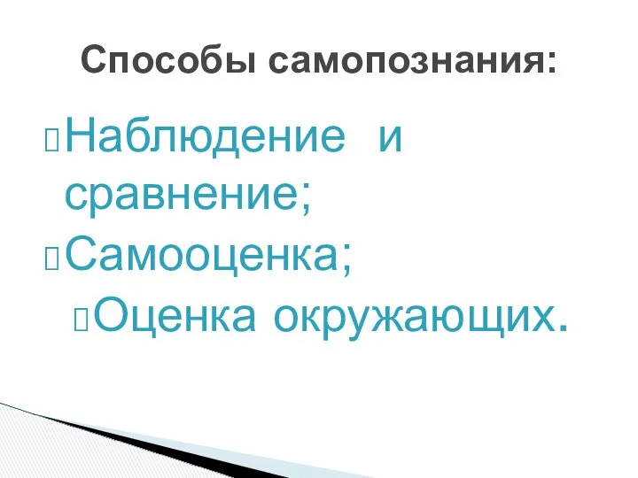 Наблюдение и сравнение; Самооценка; Оценка окружающих. Способы самопознания: