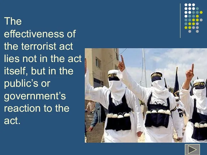 The effectiveness of the terrorist act lies not in the act