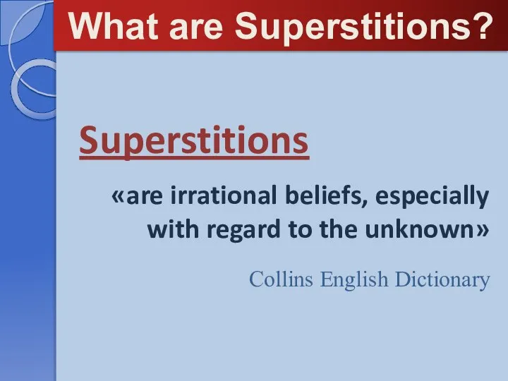 Superstitions What are Superstitions? Collins English Dictionary «are irrational beliefs, especially with regard to the unknown»