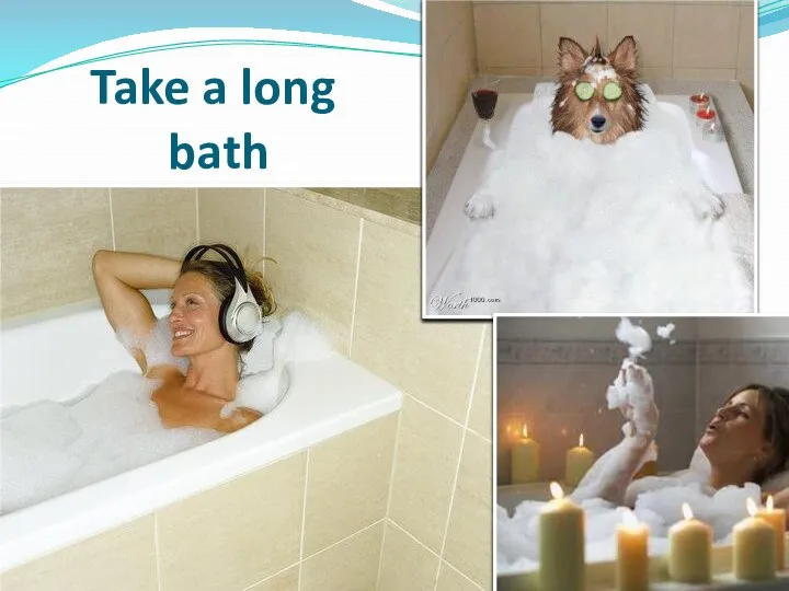 Take a long bath