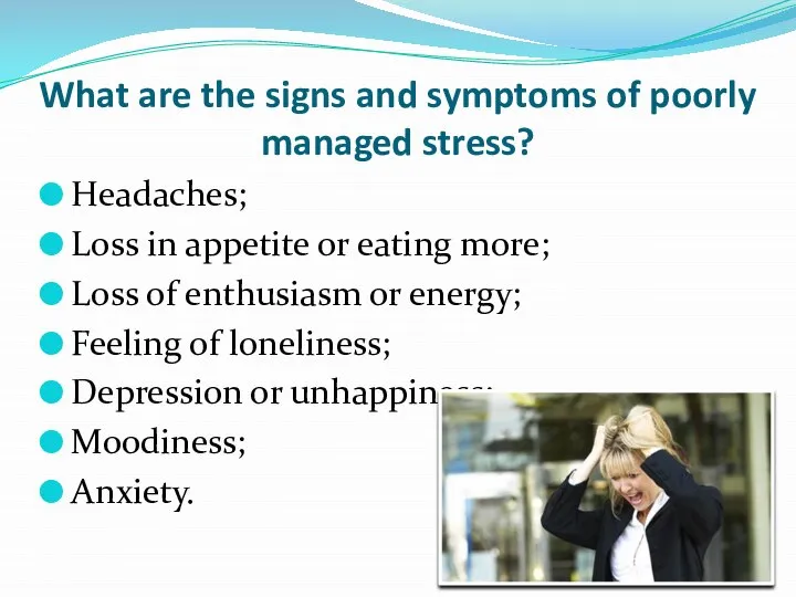 What are the signs and symptoms of poorly managed stress? Headaches;