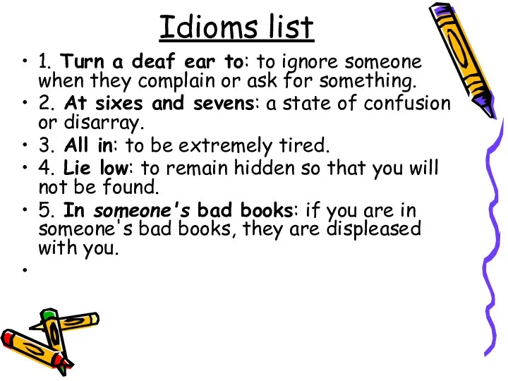 Idioms list 1. Turn a deaf ear to: to ignore someone