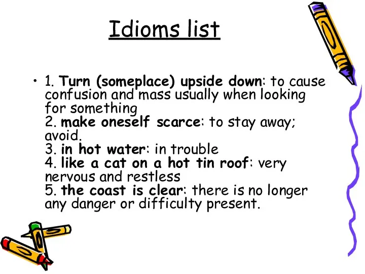 Idioms list 1. Turn (someplace) upside down: to cause confusion and