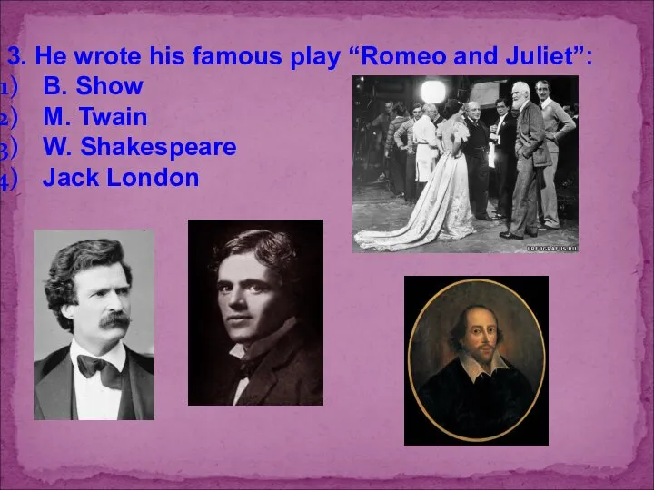 3. He wrote his famous play “Romeo and Juliet”: B. Show