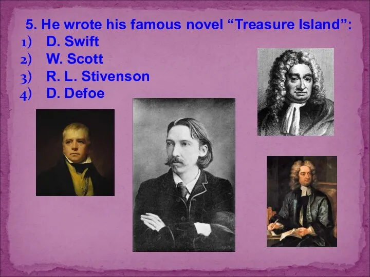 5. He wrote his famous novel “Treasure Island”: D. Swift W.