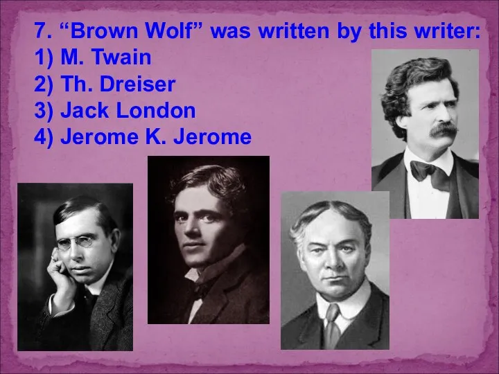 7. “Brown Wolf” was written by this writer: 1) M. Twain