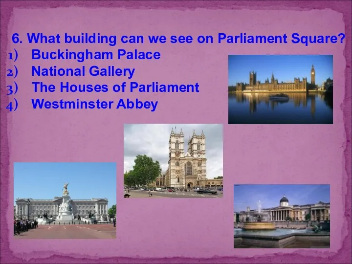 6. What building can we see on Parliament Square? Buckingham Palace