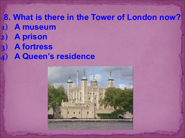 8. What is there in the Tower of London now? A