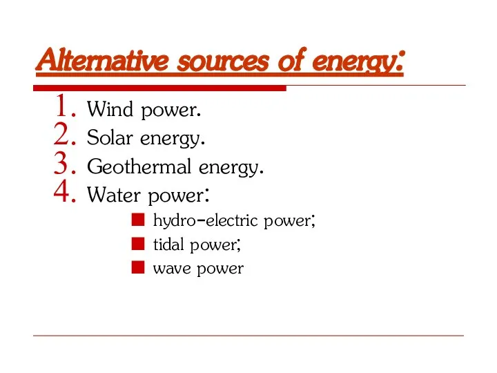 Alternative sources of energy: Wind power. Solar energy. Geothermal energy. Water