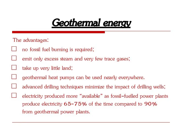 Geothermal energy The advantages: no fossil fuel burning is required; emit