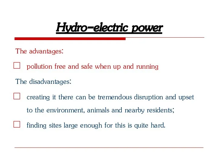 Hydro-electric power The advantages: pollution free and safe when up and