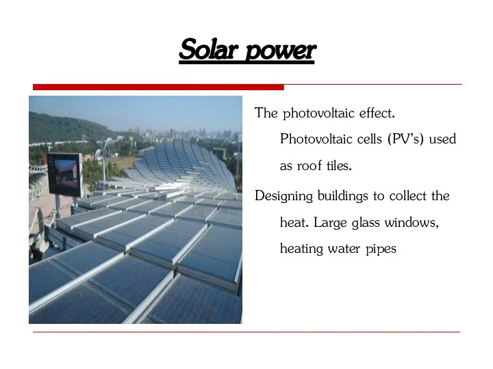 Solar power The photovoltaic effect. Photovoltaic cells (PV’s) used as roof