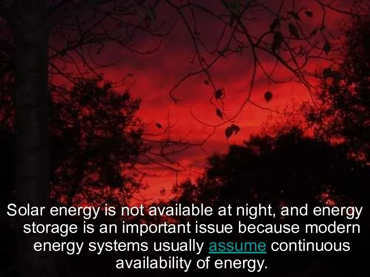 Solar energy is not available at night, and energy storage is