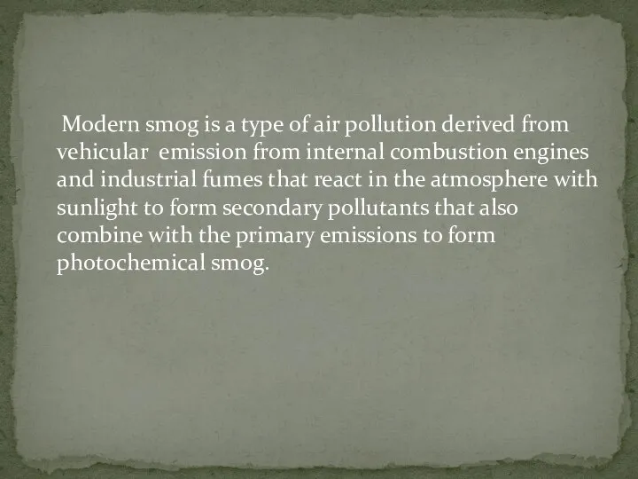 Modern smog is a type of air pollution derived from vehicular