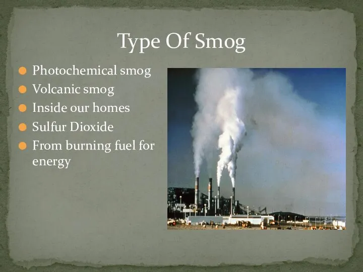Type Of Smog Photochemical smog Volcanic smog Inside our homes Sulfur