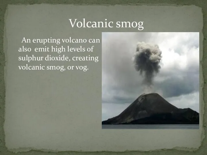 Volcanic smog An erupting volcano can also emit high levels of