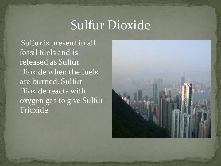 Sulfur Dioxide Sulfur is present in all fossil fuels and is