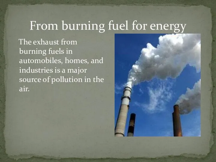 From burning fuel for energy The exhaust from burning fuels in