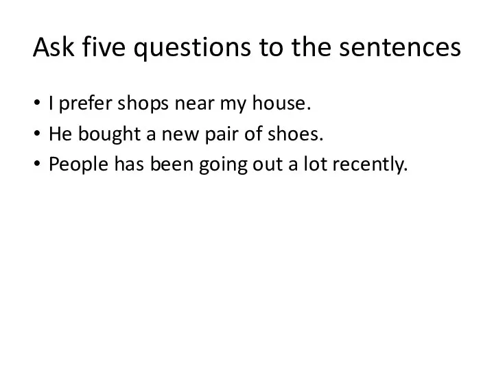 Ask five questions to the sentences I prefer shops near my