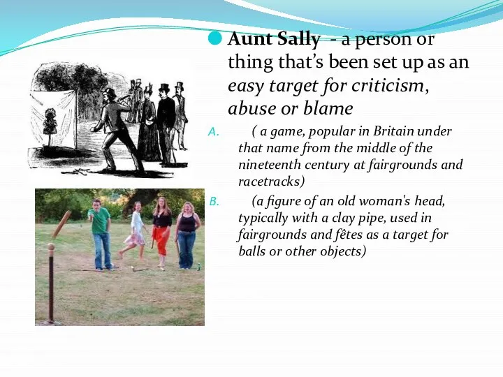 Aunt Sally - a person or thing that’s been set up