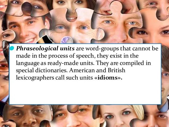 Phraseological units are word-groups that cannot be made in the process