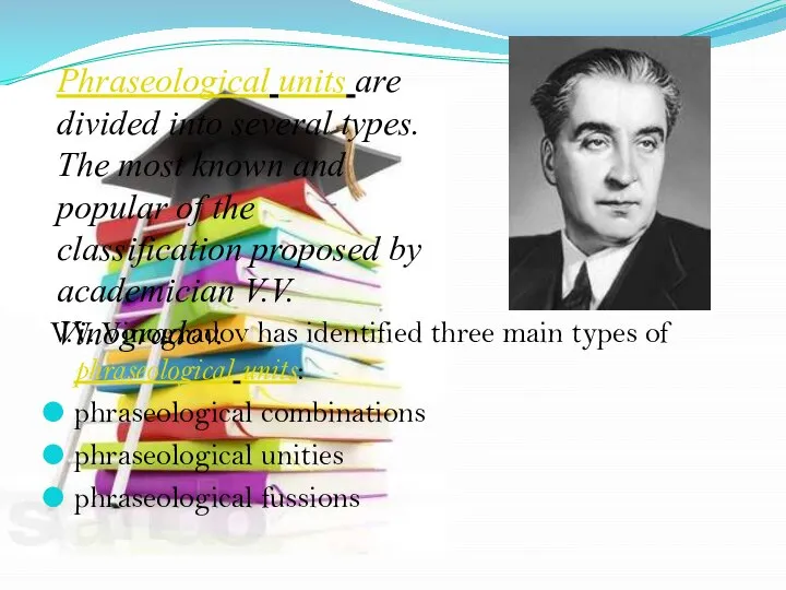 V.V. Vinogradov has identified three main types of phraseological units: phraseological