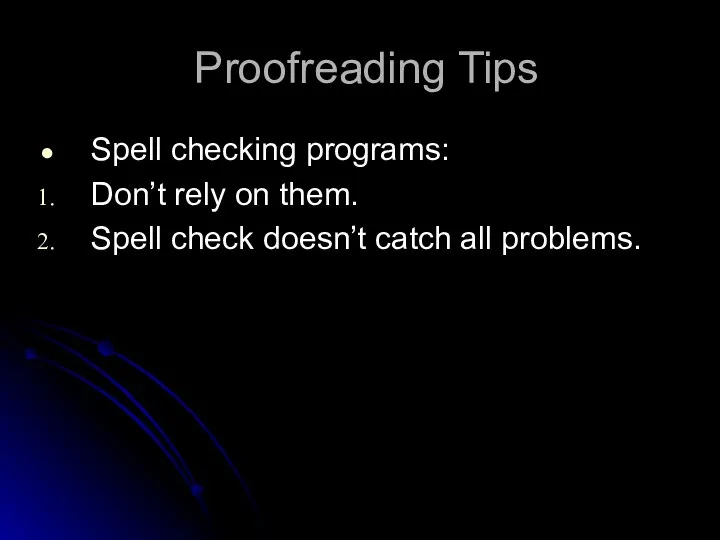 Proofreading Tips Spell checking programs: Don’t rely on them. Spell check doesn’t catch all problems.