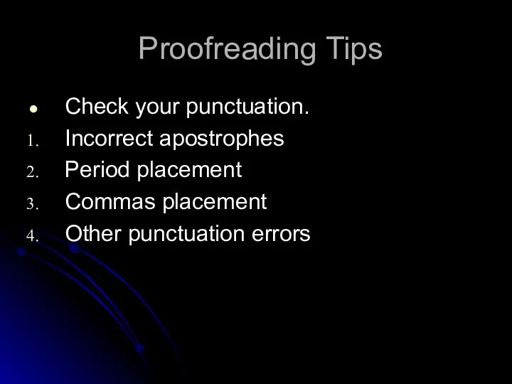 Proofreading Tips Check your punctuation. Incorrect apostrophes Period placement Commas placement Other punctuation errors