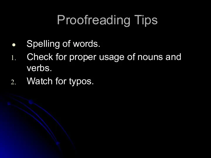 Proofreading Tips Spelling of words. Check for proper usage of nouns and verbs. Watch for typos.